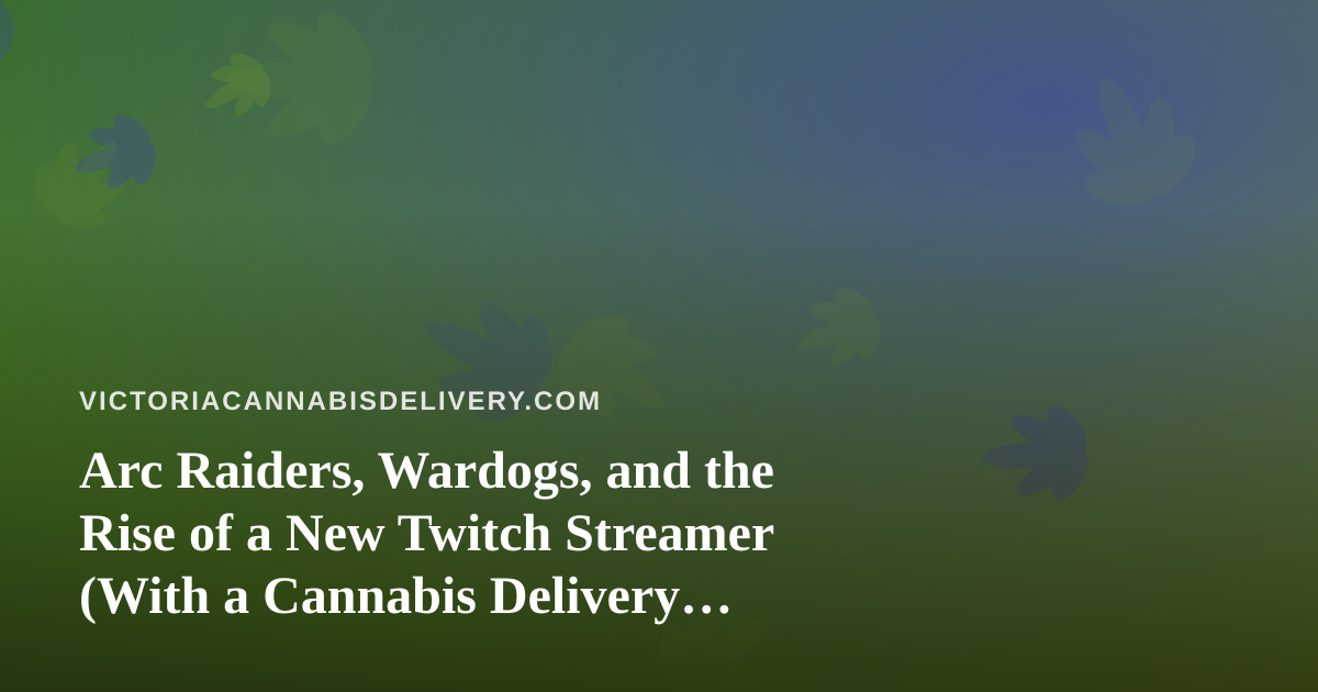 Arc Raiders, Wardogs, and the Rise of a New Twitch Streamer (With a Cannabis Delivery Twist)
