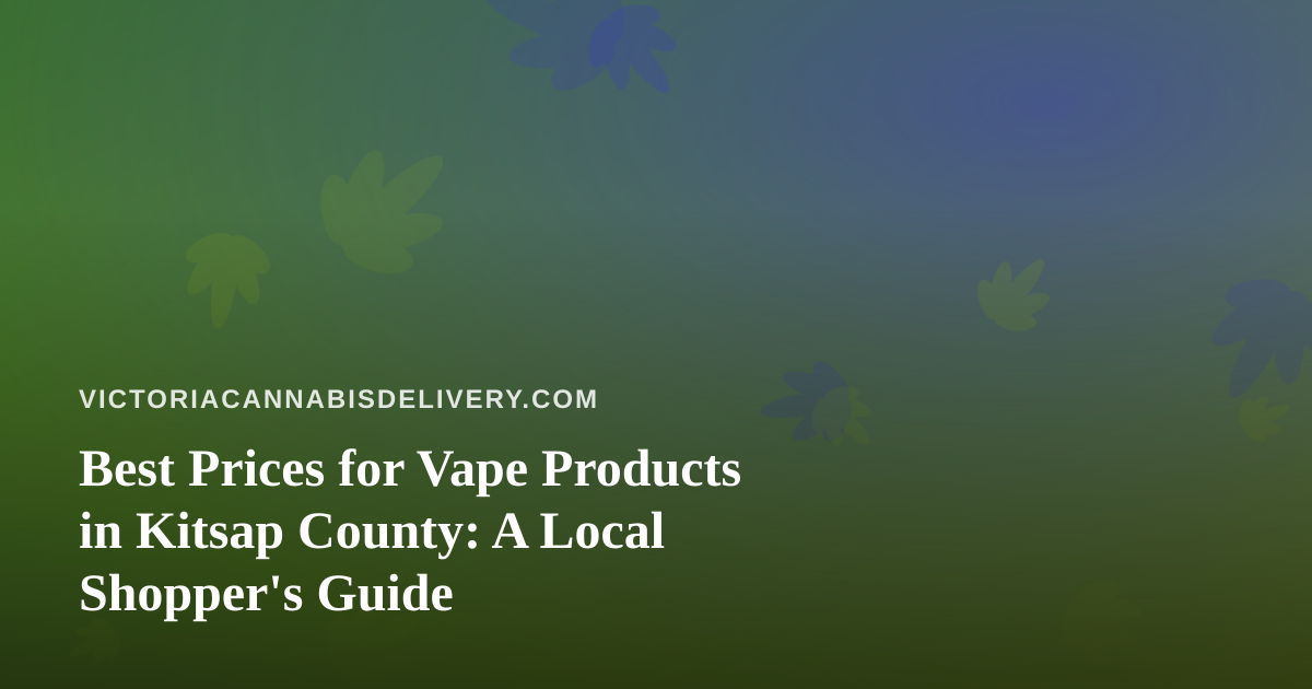 Best Prices for Vape Products in Kitsap County: A Local Shopper’s Guide