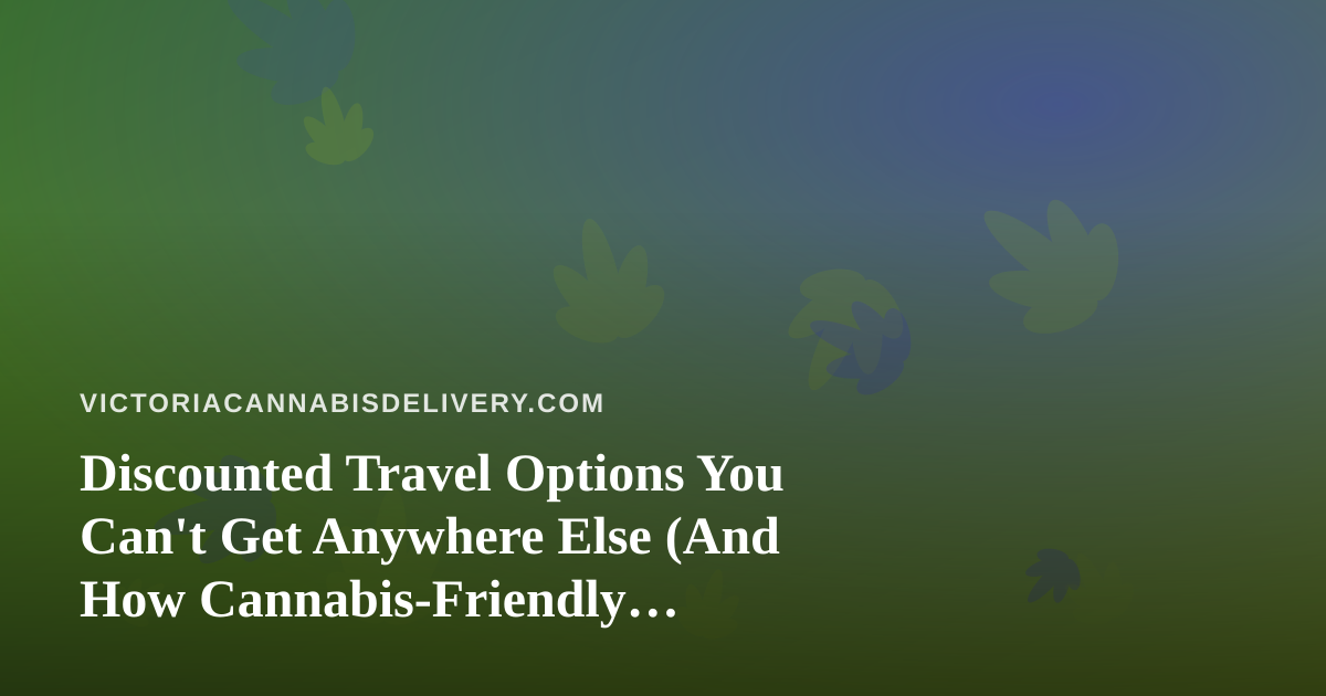 Discounted Travel Options You Can’t Get Anywhere Else (And How Cannabis-Friendly Travelers Can Use Them)