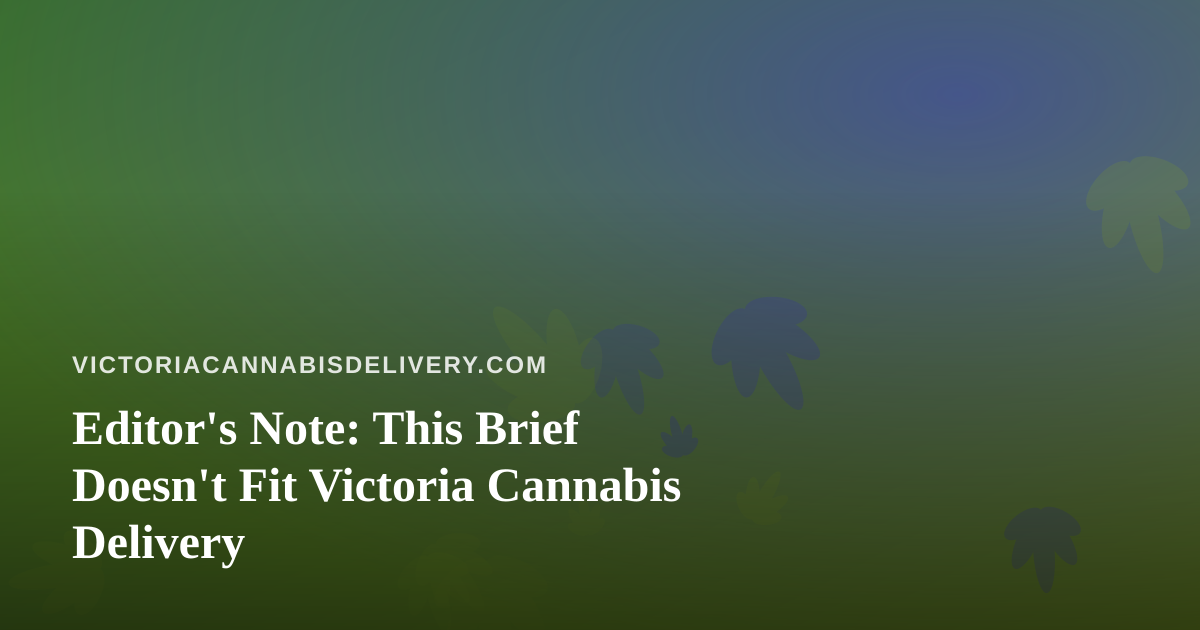 Editor’s Note: This Brief Doesn’t Fit Victoria Cannabis Delivery