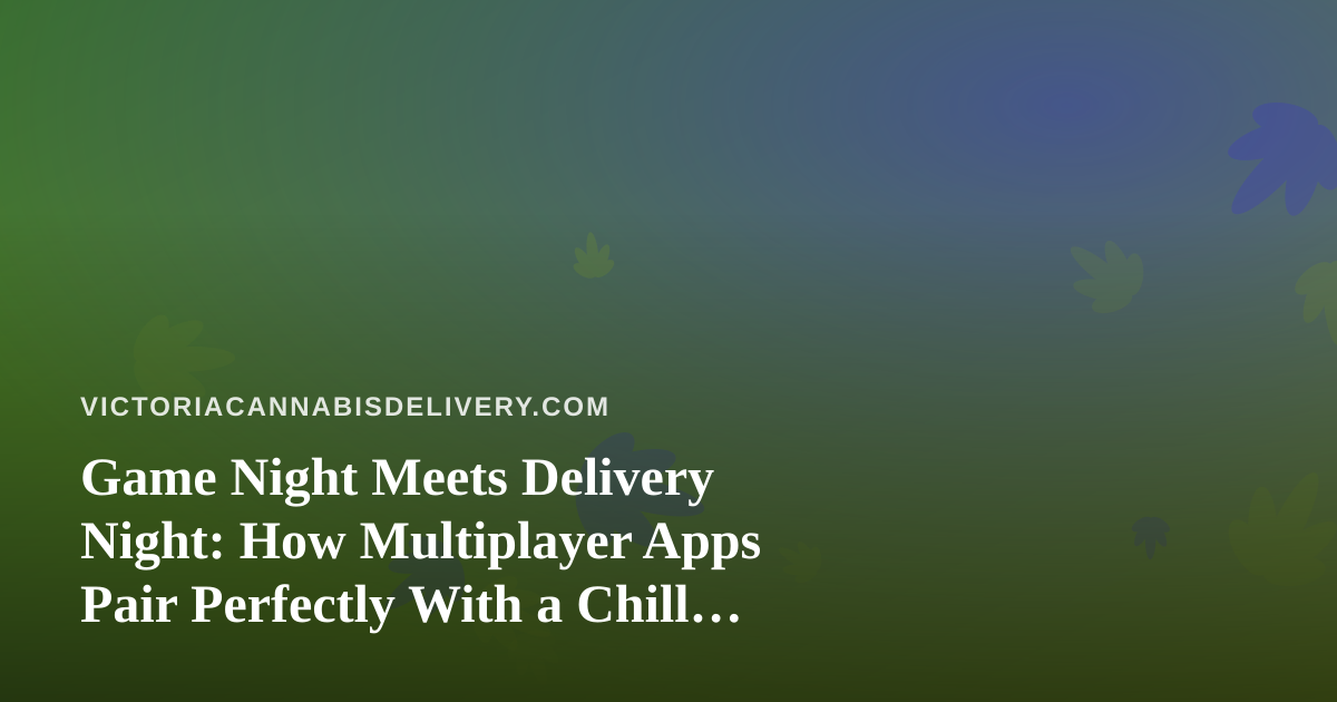 Game Night Meets Delivery Night: How Multiplayer Apps Pair Perfectly With a Chill Cannabis Session