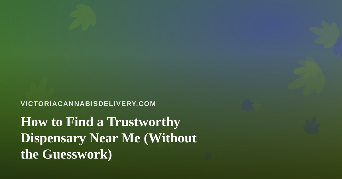 How to Find a Trustworthy Dispensary Near Me (Without the Guesswork)