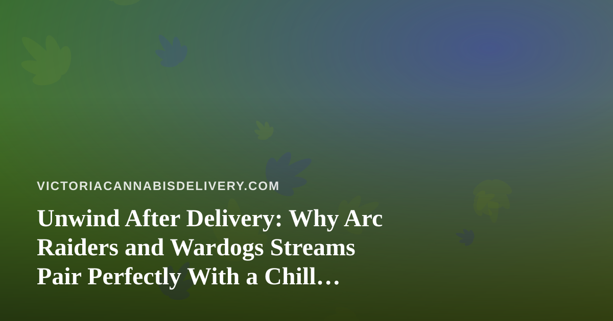 Unwind After Delivery: Why Arc Raiders and Wardogs Streams Pair Perfectly With a Chill Cannabis Night